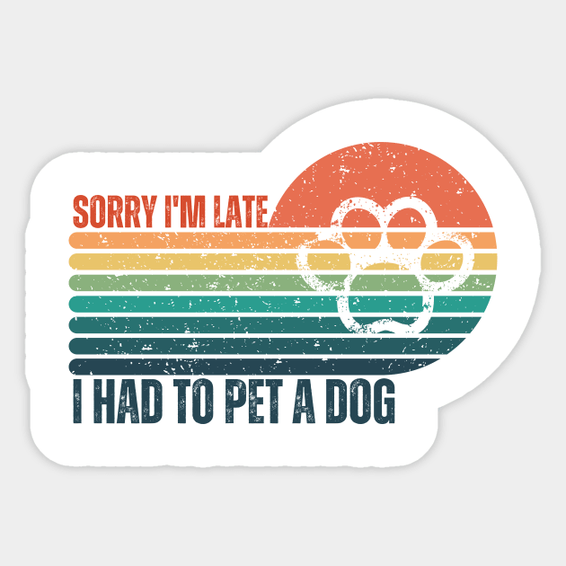 Sorry I'm Late I had to pet a Dog Sticker by Trandkeraka